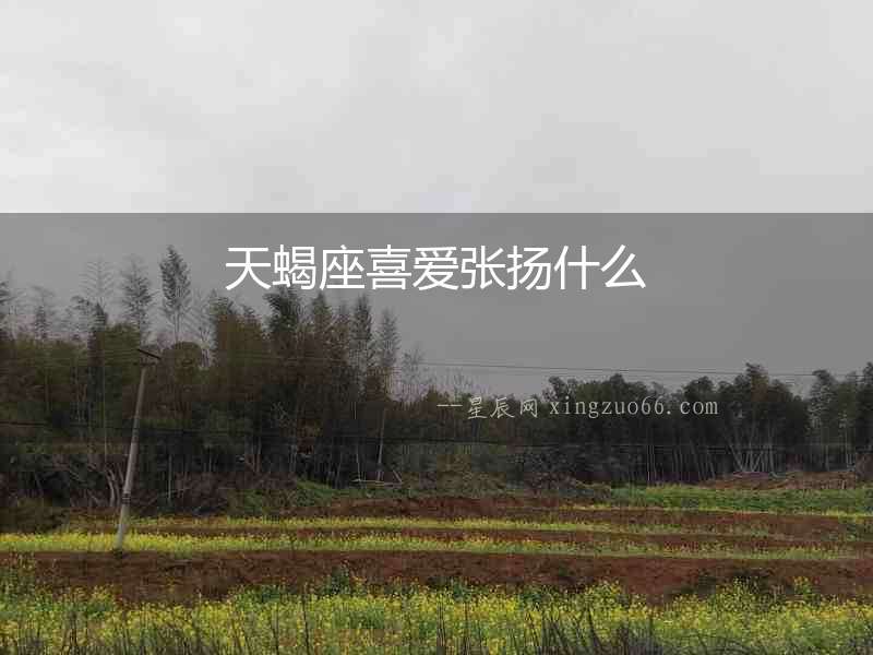 天蝎座喜愛張揚什么