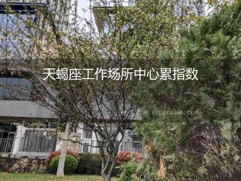 天蝎座工作場所中心累指數(shù)