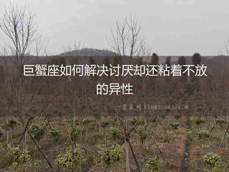 巨蟹座如何解決討厭卻還粘著不放的異性