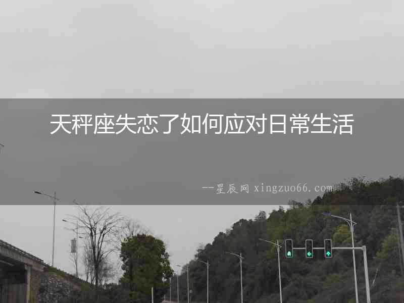 天秤座失戀了如何應對日常生活