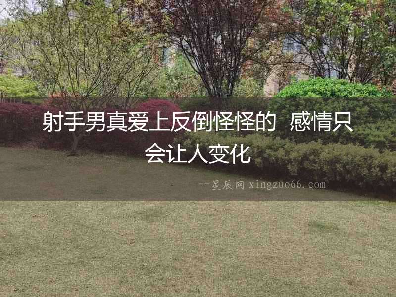 射手男真愛(ài)上反倒怪怪的  感情只會(huì)讓人變化