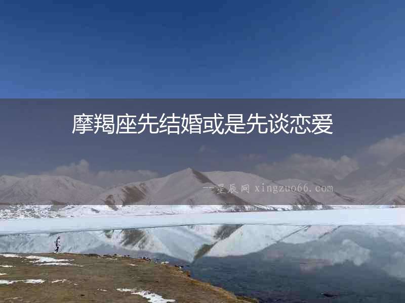 摩羯座先結(jié)婚或是先談戀愛(ài)