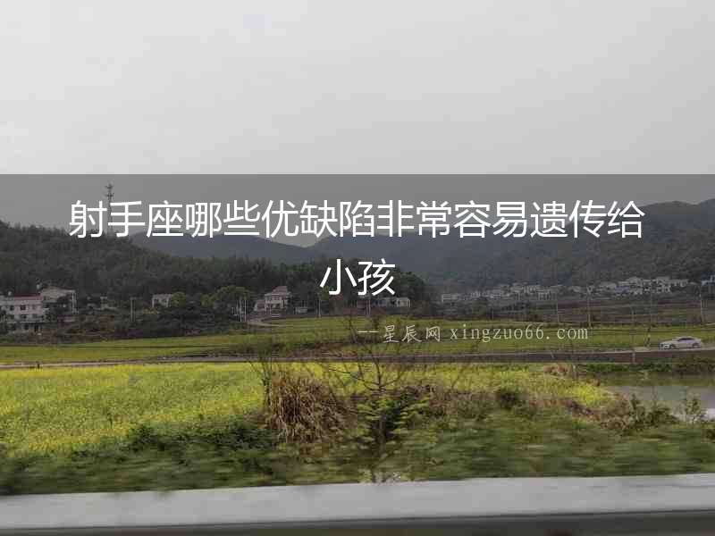 射手座哪些優(yōu)缺陷非常容易遺傳給小孩