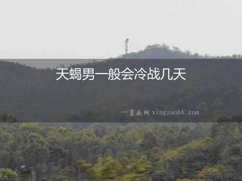 天蝎男一般會(huì)冷戰(zhàn)幾天