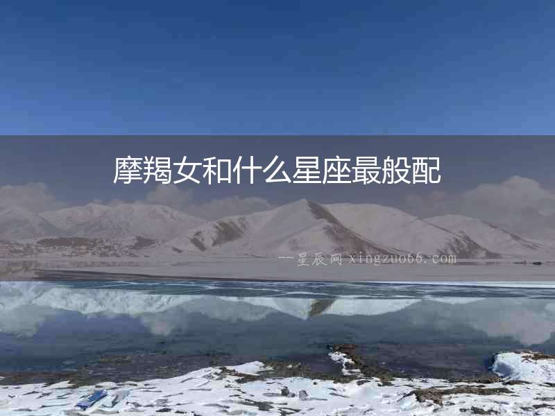 摩羯女和什么星座最般配