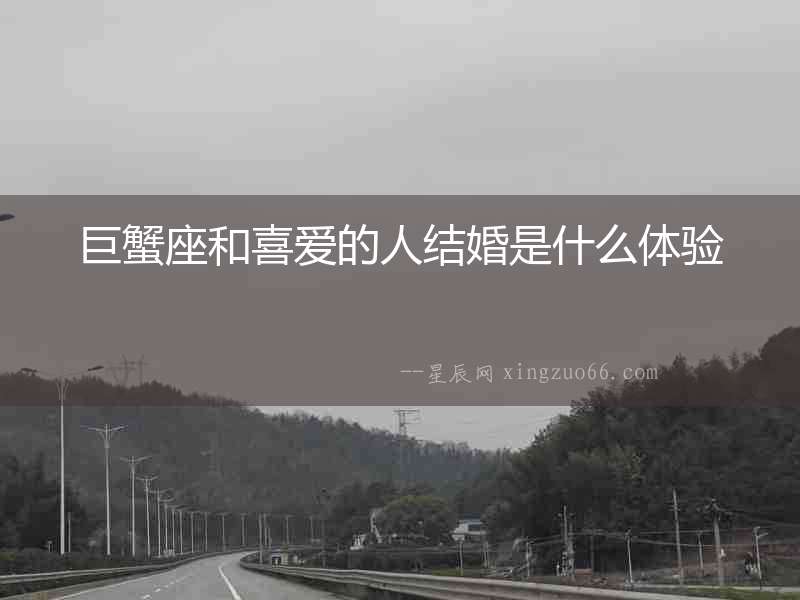 巨蟹座和喜愛的人結(jié)婚是什么體驗