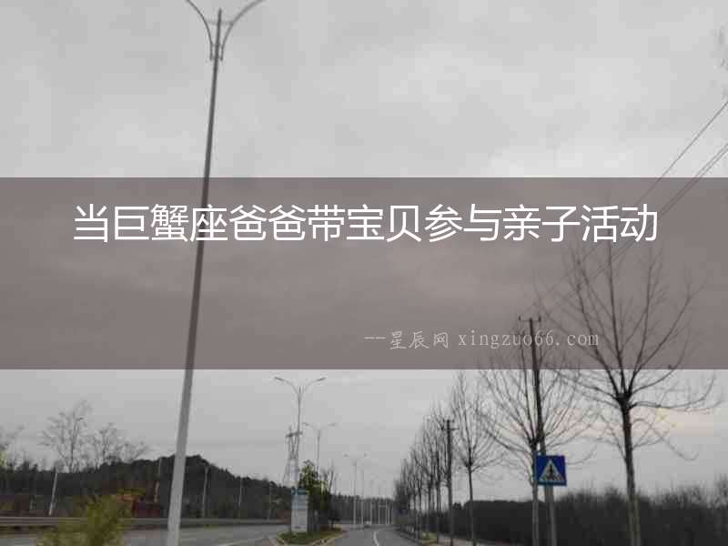 當巨蟹座爸爸帶寶貝參與親子活動