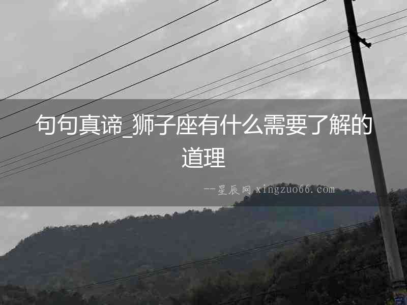 句句真諦_獅子座有什么需要了解的道理