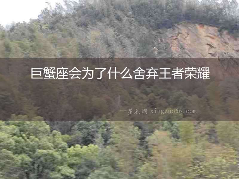 巨蟹座會為了什么舍棄王者榮耀