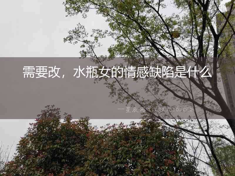 需要改，水瓶女的情感缺陷是什么