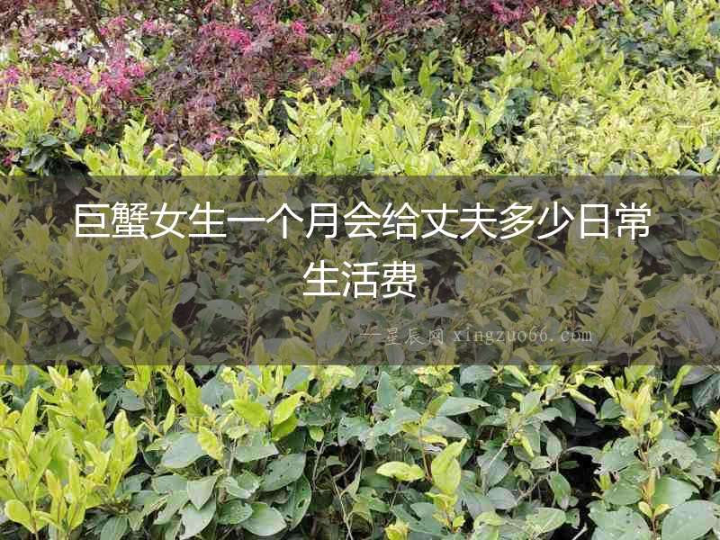 巨蟹女生一個月會給丈夫多少日常生活費