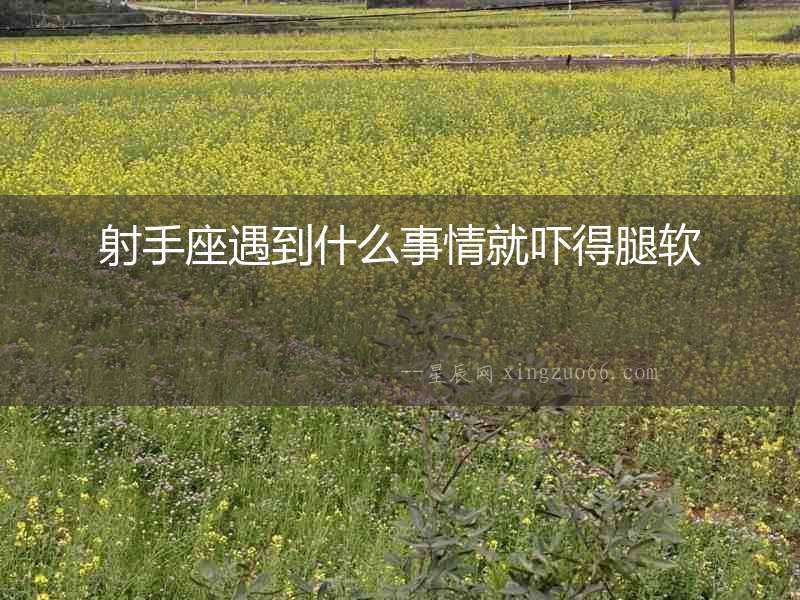 射手座遇到什么事情就嚇得腿軟