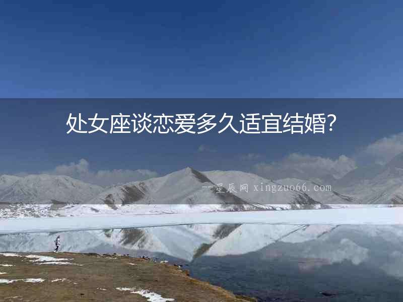 處女座談戀愛多久適宜結婚？