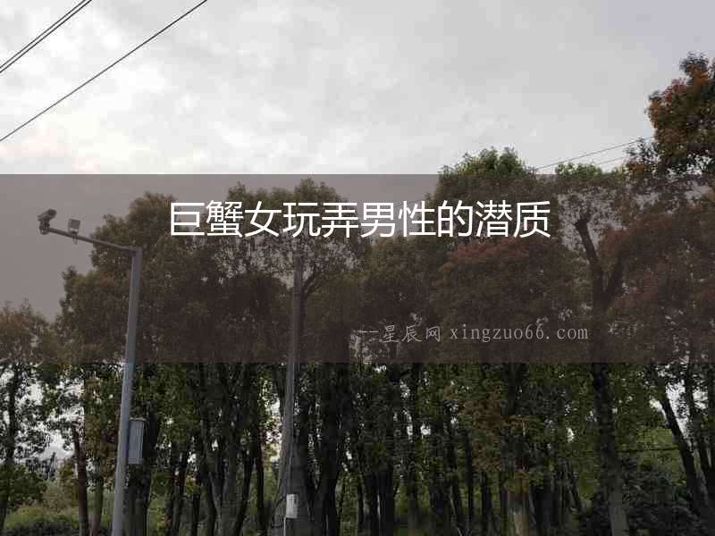 巨蟹女玩弄男性的潛質