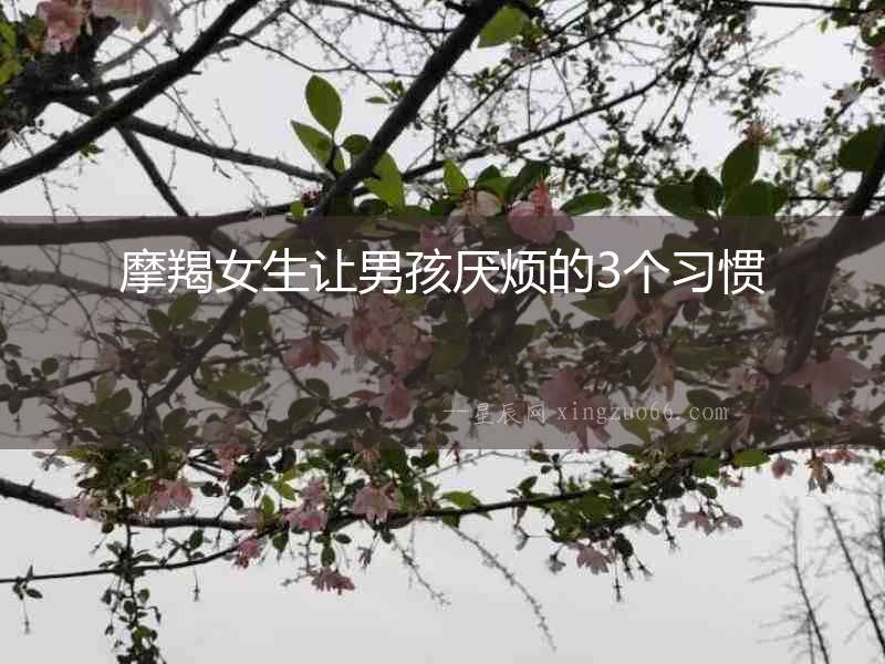 摩羯女生讓男孩厭煩的3個(gè)習(xí)慣