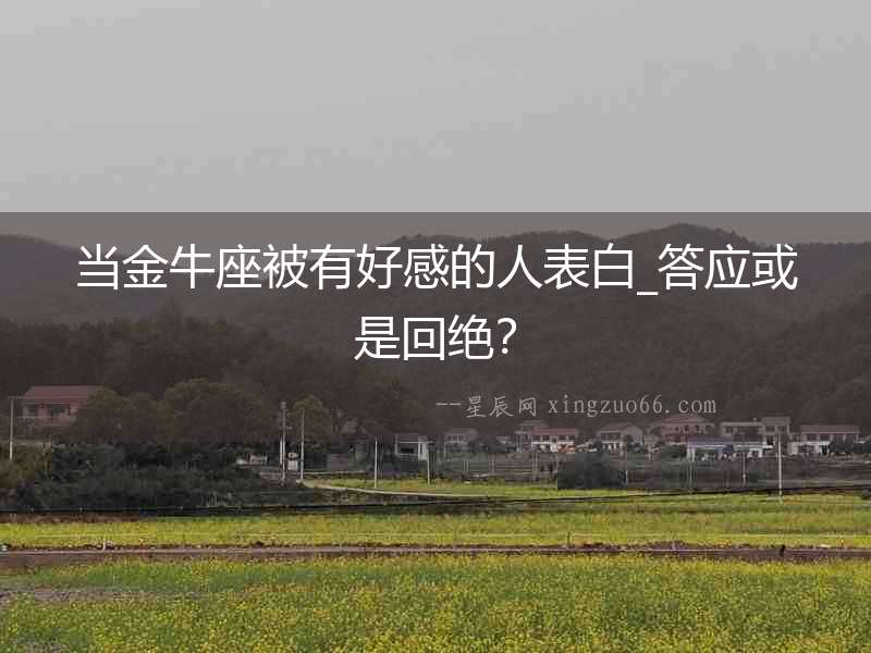 當金牛座被有好感的人表白_答應或是回絕？