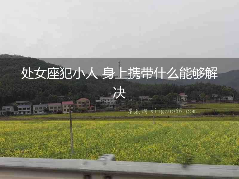 處女座犯小人 身上攜帶什么能夠解決