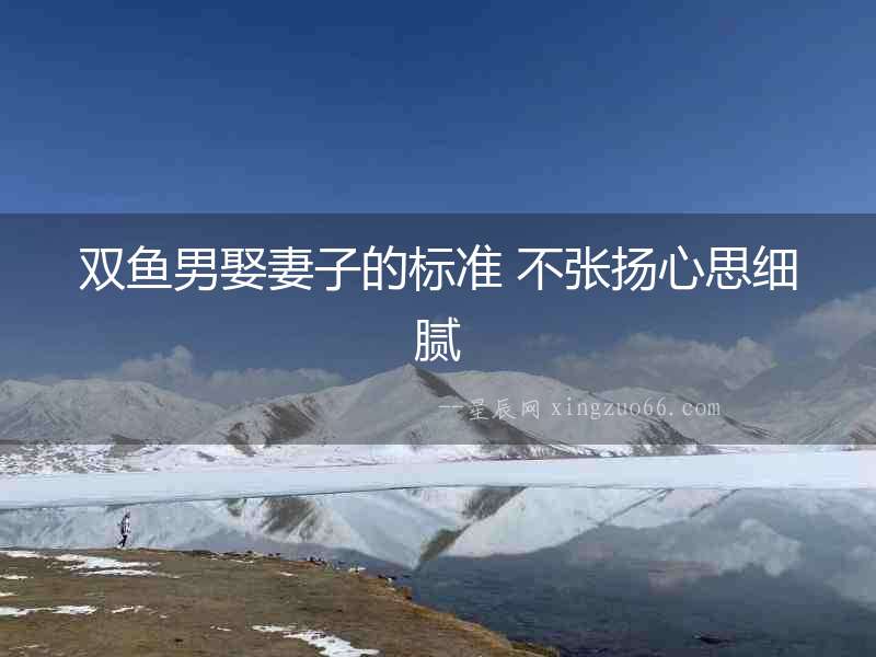 雙魚男娶妻子的標準 不張揚心思細膩