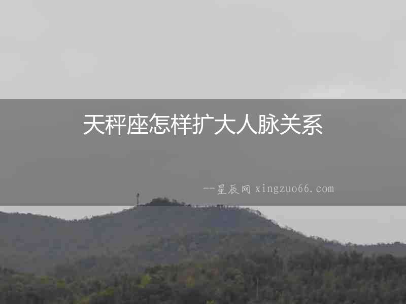 天秤座怎樣擴大人脈關系