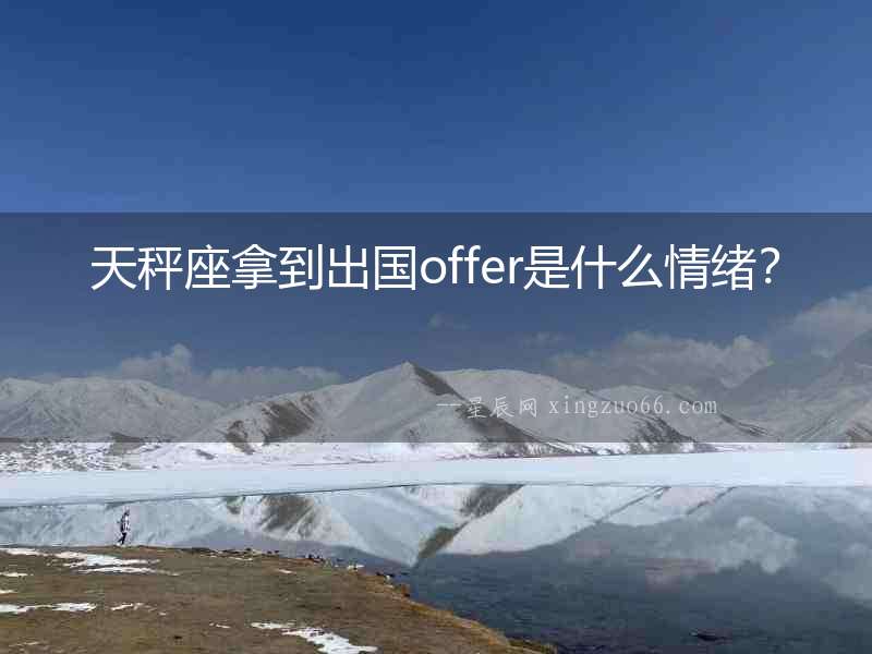 天秤座拿到出國(guó)offer是什么情緒？