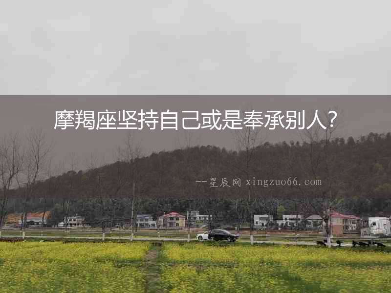 摩羯座堅持自己或是奉承別人？