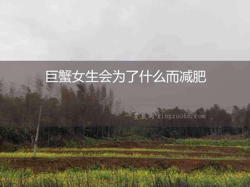 巨蟹女生會為了什么而減肥
