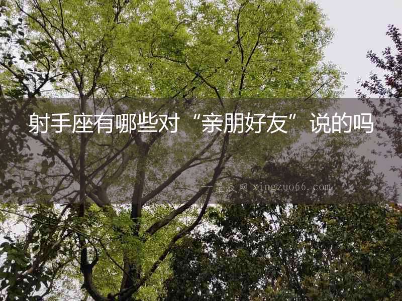 射手座有哪些對“親朋好友”說的嗎
