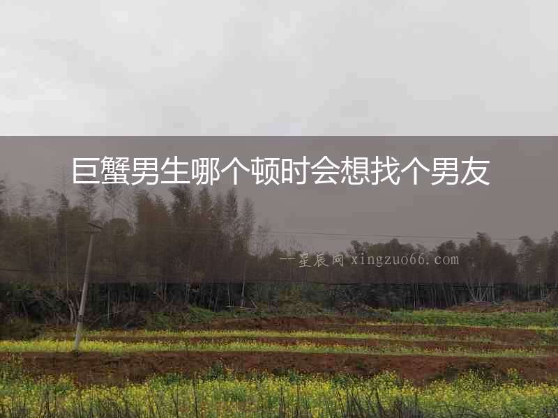 巨蟹男生哪個頓時會想找個男友
