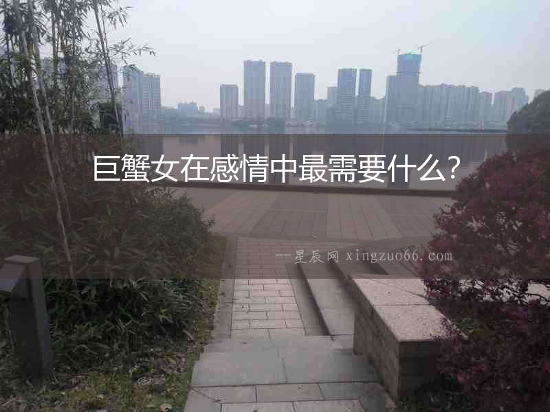 巨蟹女在感情中最需要什么？