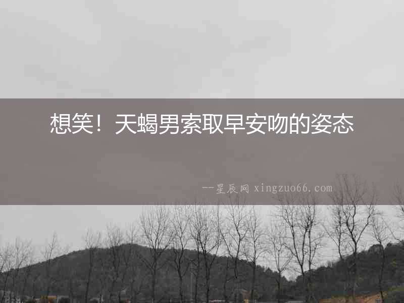 想笑！天蝎男索取早安吻的姿態