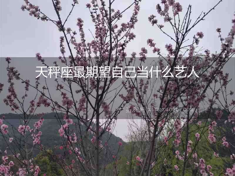 天秤座最期望自己當(dāng)什么藝人