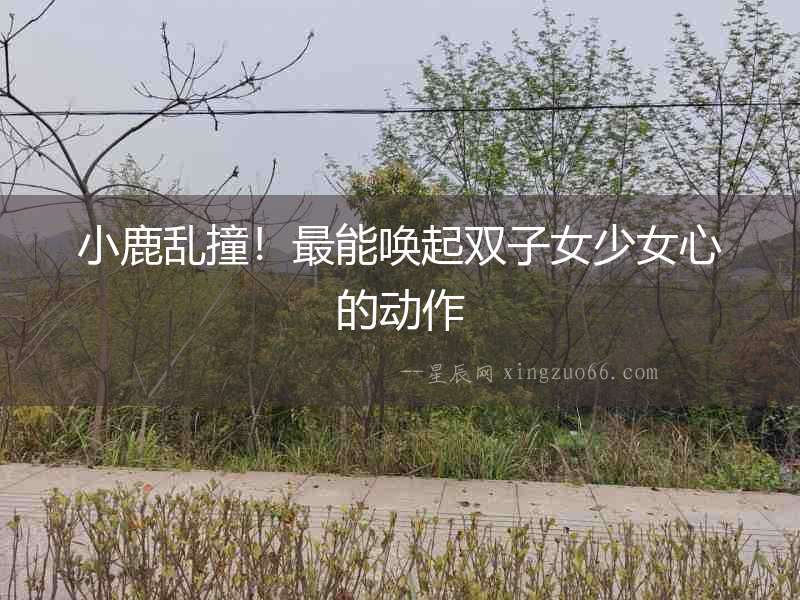 小鹿亂撞！最能喚起雙子女少女心的動作