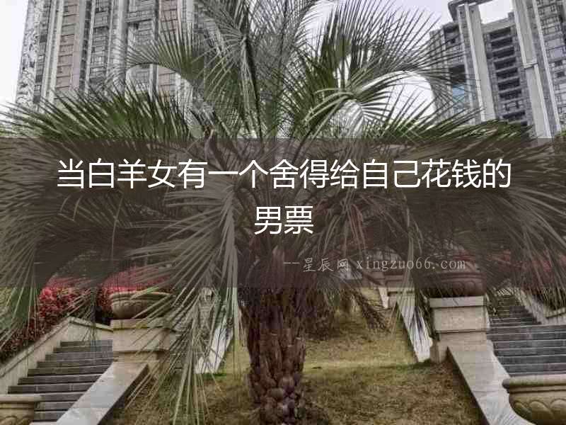 當白羊女有一個舍得給自己花錢的男票