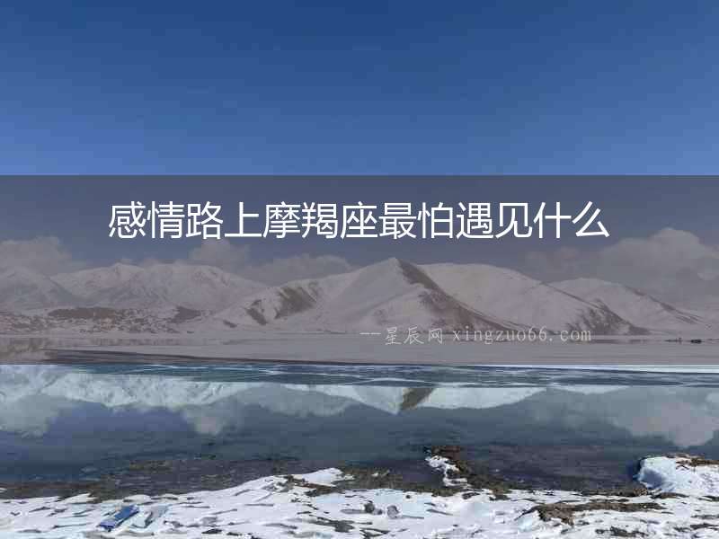 感情路上摩羯座最怕遇見(jiàn)什么