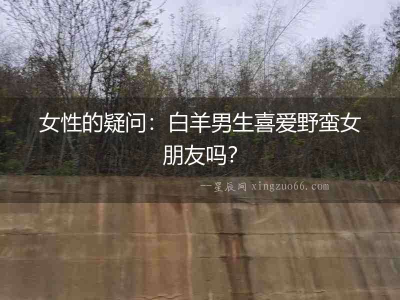 女性的疑問：白羊男生喜愛野蠻女朋友嗎？