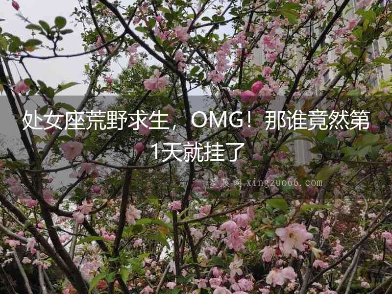 處女座荒野求生，OMG！那誰竟然第1天就掛了