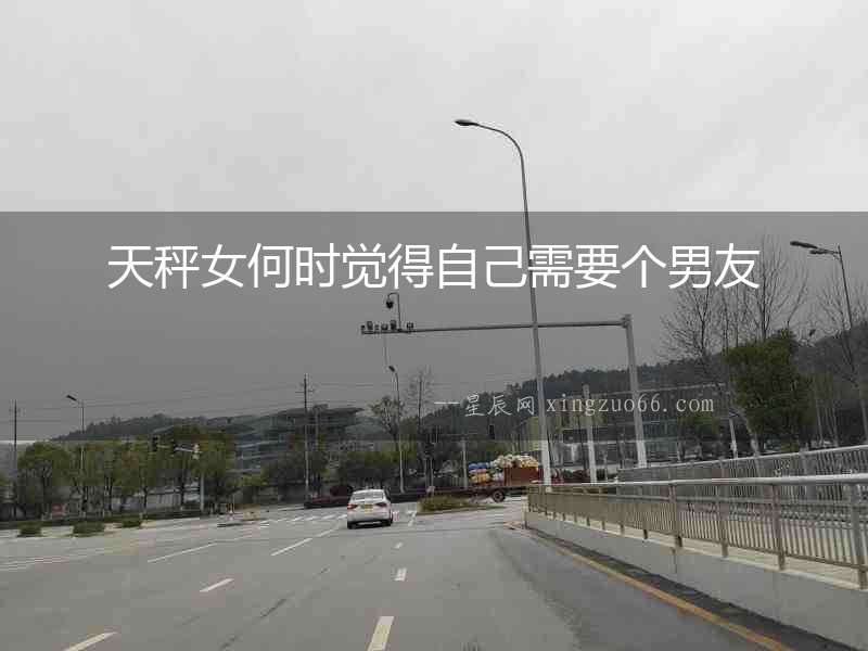 天秤女何時覺得自己需要個男友