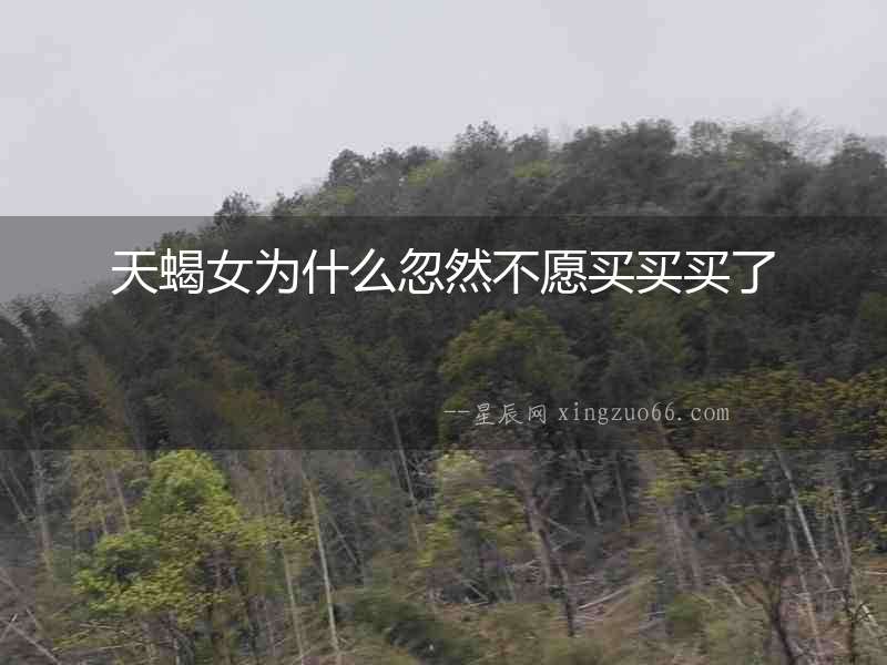 天蝎女為什么忽然不愿買買買了