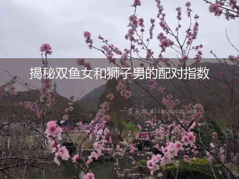 揭秘雙魚女和獅子男的配對指數(shù)