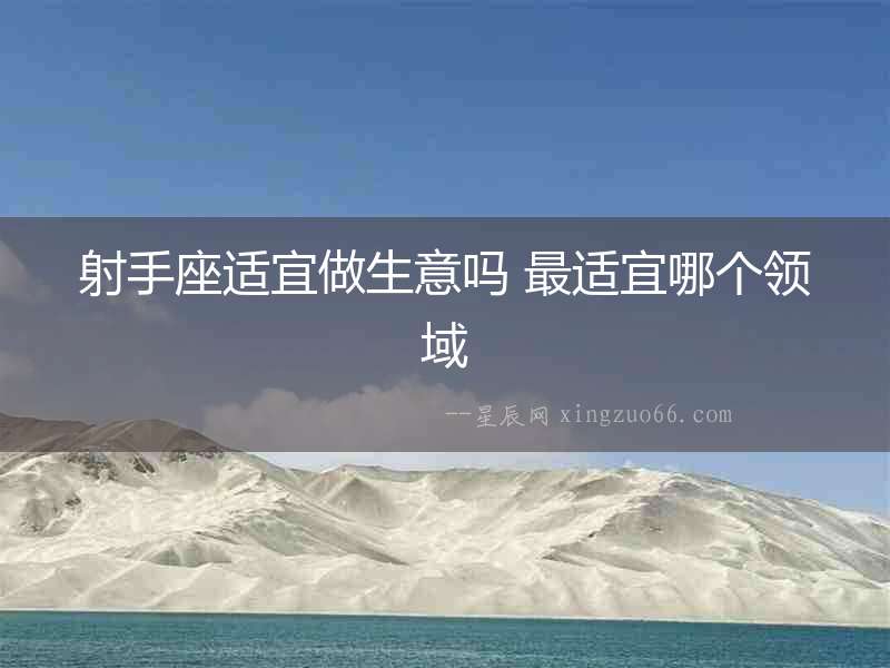 射手座適宜做生意嗎 最適宜哪個領域
