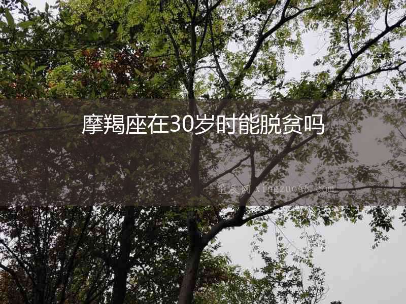 摩羯座在30歲時(shí)能脫貧嗎