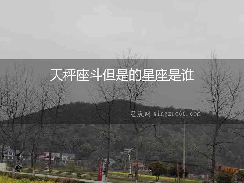 天秤座斗但是的星座是誰