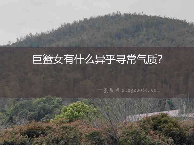 巨蟹女有什么異乎尋常氣質(zhì)？