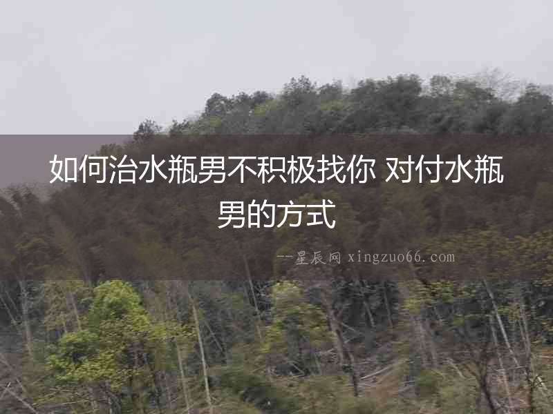 如何治水瓶男不積極找你 對付水瓶男的方式