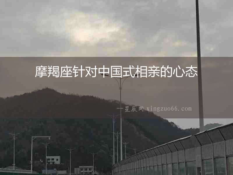 摩羯座針對中國式相親的心態(tài)