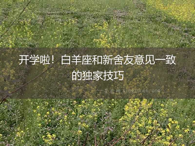 開學啦！白羊座和新舍友意見一致的獨家技巧