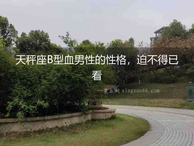天秤座B型血男性的性格，迫不得已看