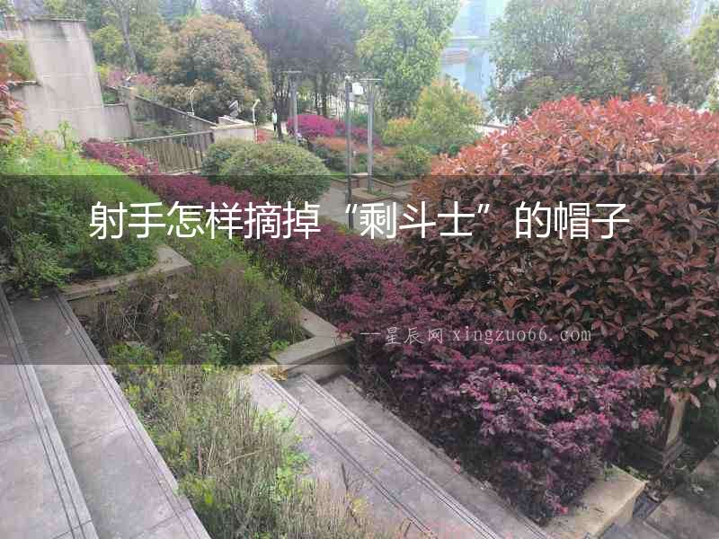射手怎樣摘掉“剩斗士”的帽子