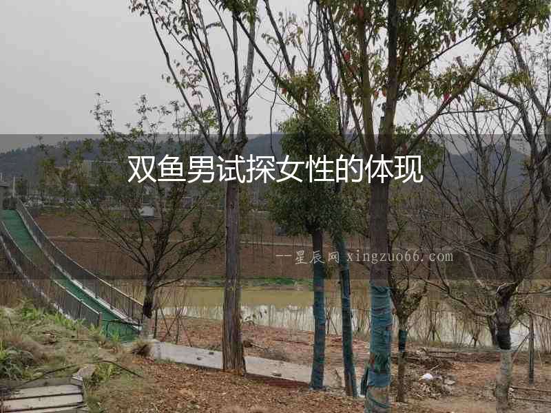 雙魚男試探女性的體現(xiàn)