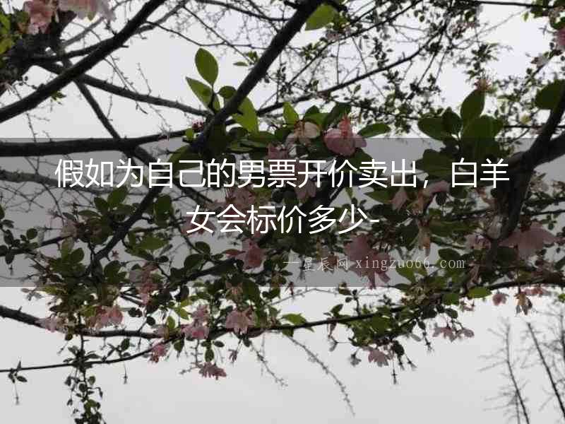 假如為自己的男票開價賣出，白羊女會標價多少-